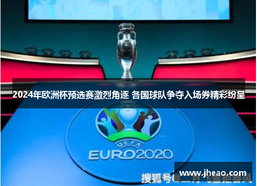 2024年歐洲杯預(yù)選賽激烈角逐 各國球隊(duì)爭奪入場券精彩紛呈