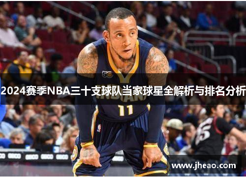 2024賽季NBA三十支球隊(duì)當(dāng)家球星全解析與排名分析